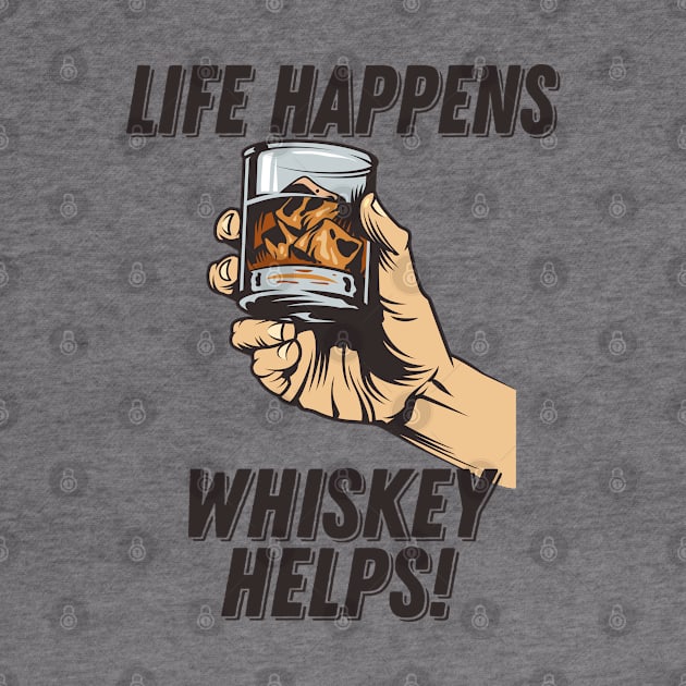 Whiskey - Life Happens Whiskey Helps by Kudostees